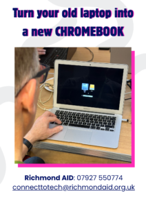 Poster of a person using a laptop and the words 'Turn your old laptop into a new Chromebook'. Contact Richmond AID's Connect to Tech team for help, email: connecttotech@richmondaid.org.uk